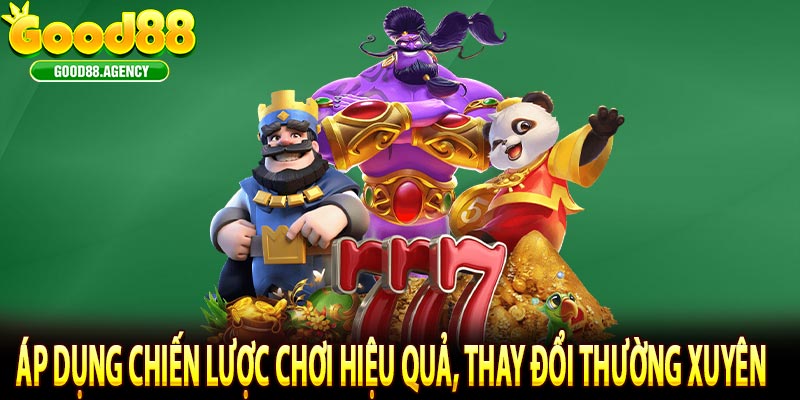 Áp dụng chiến lược chơi hiệu quả, thay đổi thường xuyên