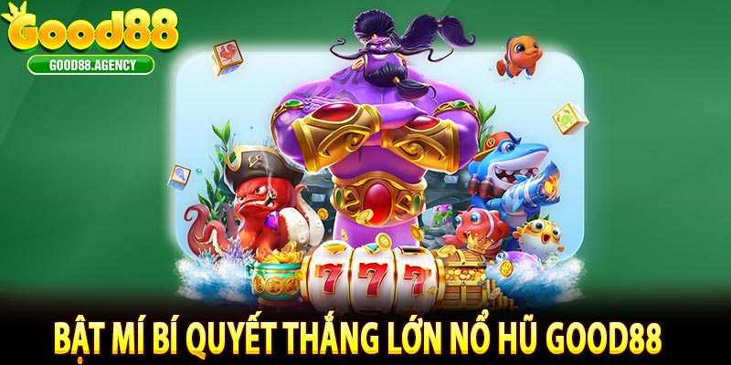 Bật Mí Bí Quyết Thắng Lớn Nổ Hũ Good88
