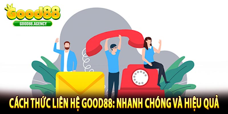 Cách thức liên hệ Good88: Nhanh chóng và hiệu quả