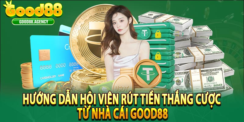 Hướng dẫn hội viên rút tiền thắng cược từ nhà cái Good88
