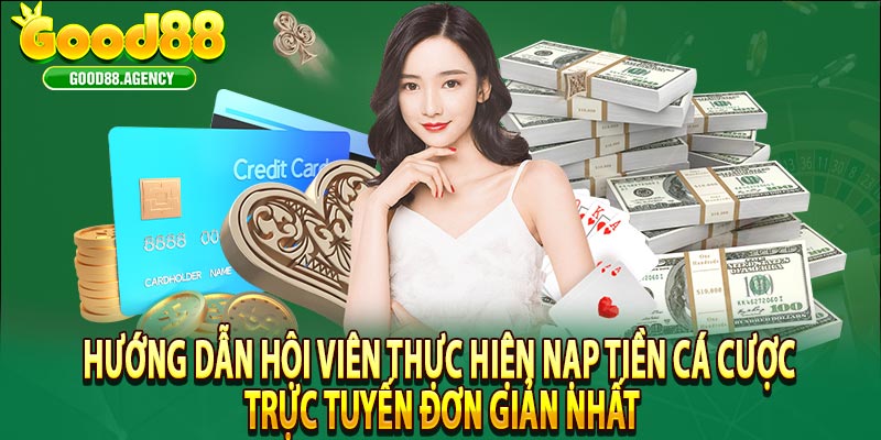 Hướng dẫn hội viên thực hiện nạp tiền cá cược trực tuyến đơn giản nhất