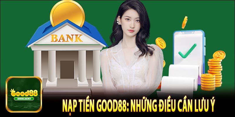 Nạp tiền Good88: Những điều cần lưu ý