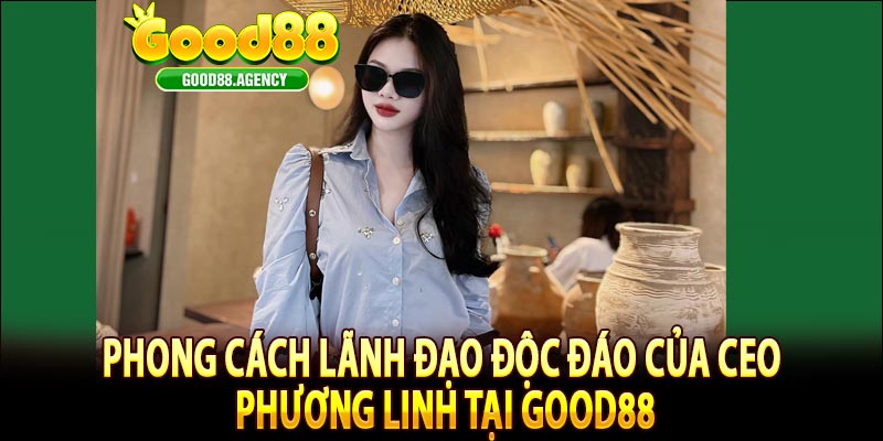 Phong cách lãnh đạo độc đáo của CEO Phương Linh tại GOOD88