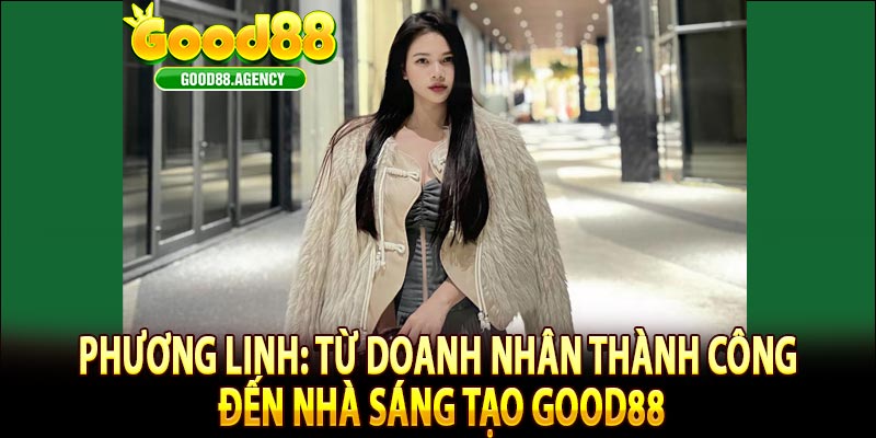 Phương Linh: Từ doanh nhân thành công đến nhà sáng tạo GOOD88
