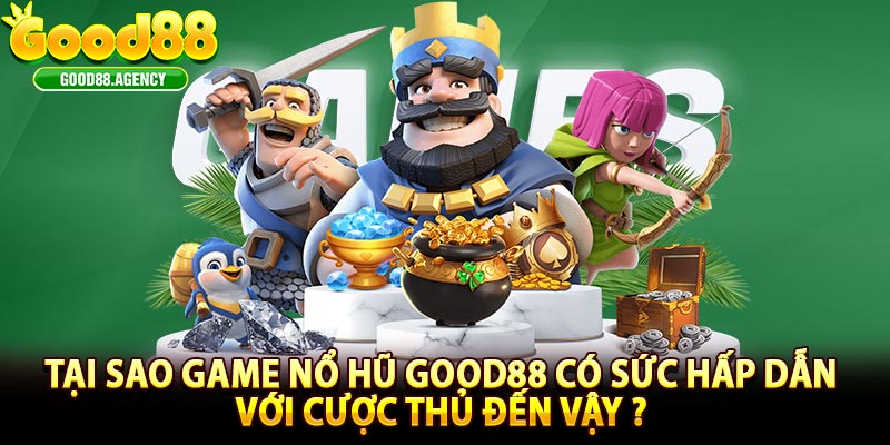 Tại sao game nổ hũ good88 có sức hấp dẫn với cược thủ đến vậy ?