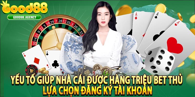 Yếu tố giúp nhà cái được hàng triệu bet thủ lựa chọn đăng ký tài khoản